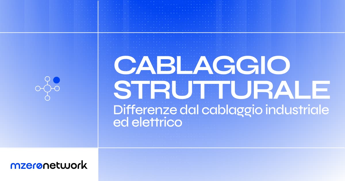 Copertina «Cablaggio strutturale: differenze dal cablaggio industriale ed elettrico», grafica blu MZero Network con l’icona di una rete di nodi