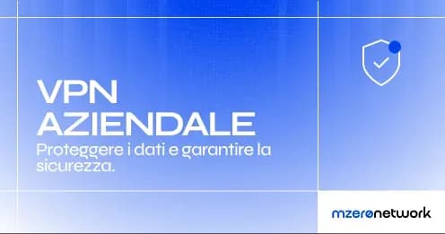 Copertina «VPN aziendale: proteggere i dati e garantire la sicurezza», grafica blu MZero Network con l’icona di uno scudo